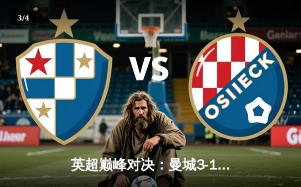 英超巅峰对决：曼城3-1逆转曼联 哈兰德双响锁定胜局 - 3