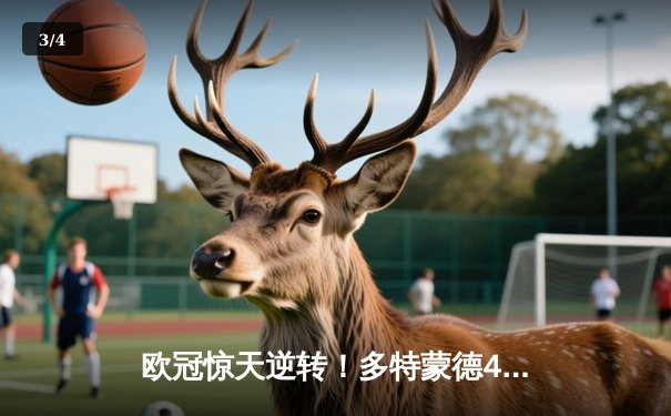 欧冠惊天逆转！多特蒙德4-2逆转马竞晋级四强，萨比策传射建功 - 3