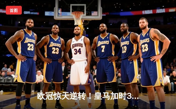 欧冠惊天逆转！皇马加时3-2绝杀拜仁，维尼修斯双响贝林厄姆制胜